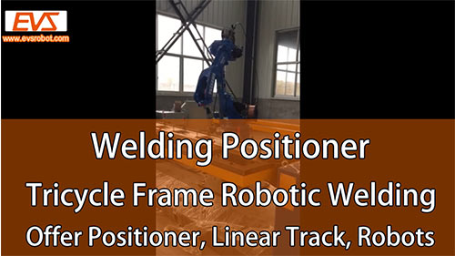 Welding Positioner | Tricycle Frame Robotic Welding | Offer Positioner, Linear Track, Robots