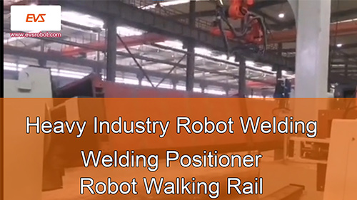 Heavy Industry Robot Welding | Welding Positioner | Robot Walking Rail