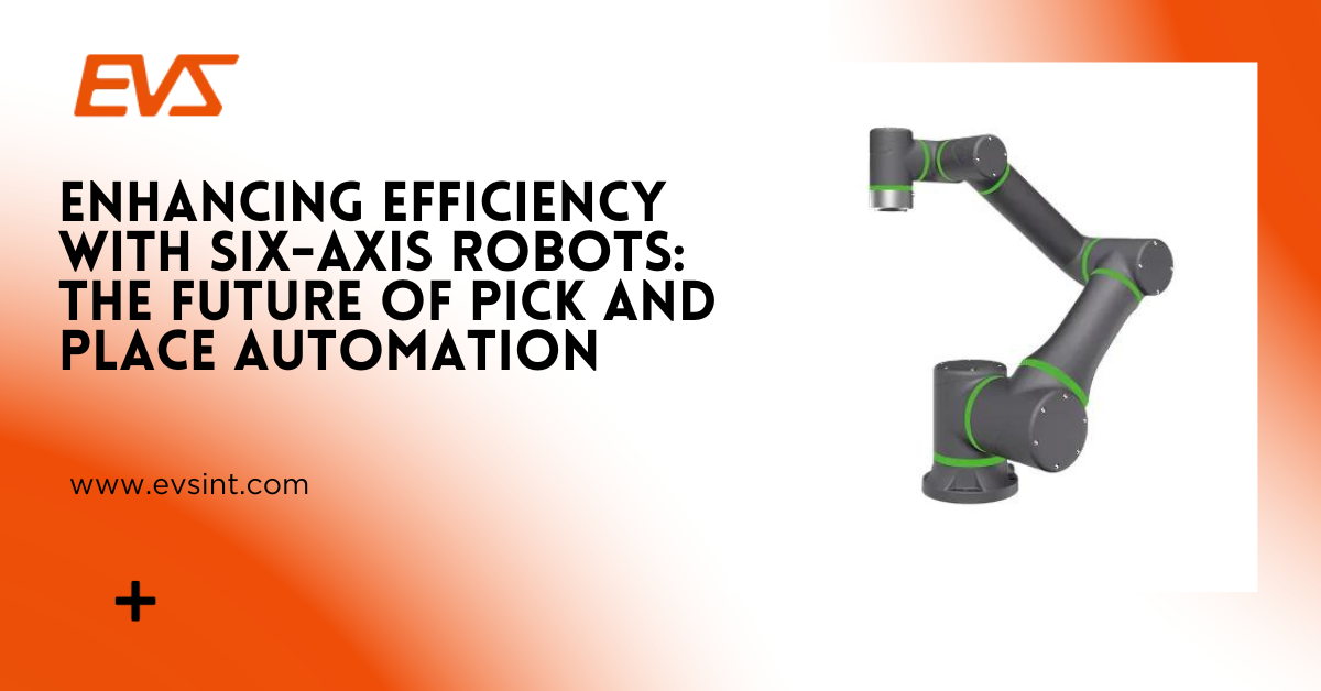 Enhancing Efficiency With Six-Axis Robots: The Future Of Pick And Place ...