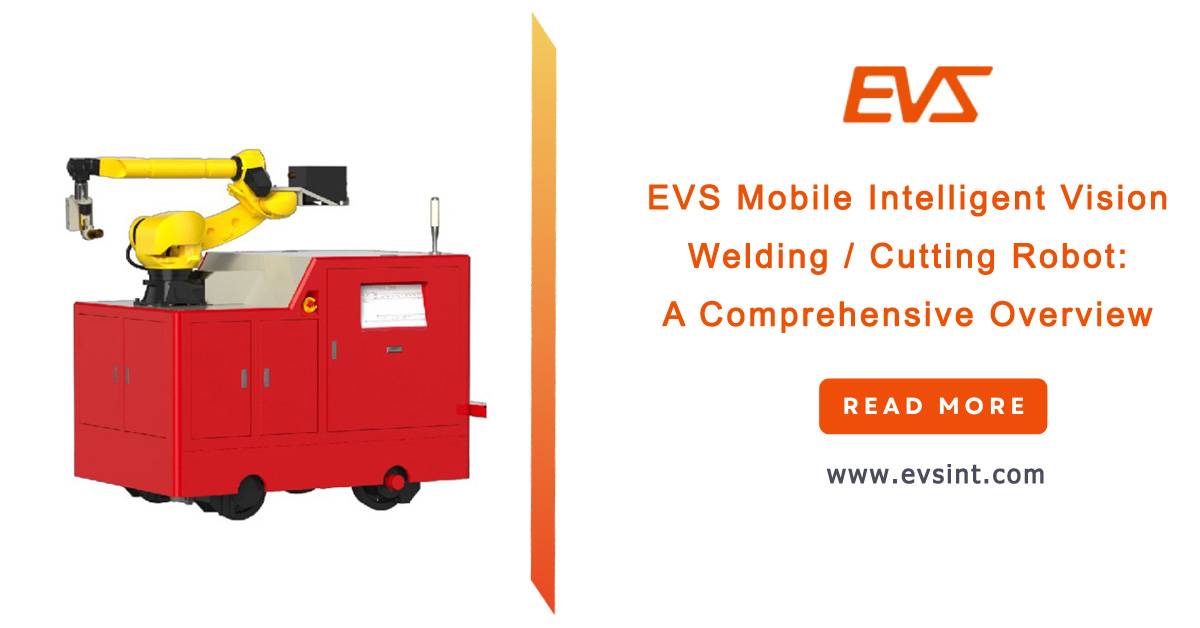 EVS Mobile Intelligent Vision Welding / Cutting Robot: A Comprehensive Overview